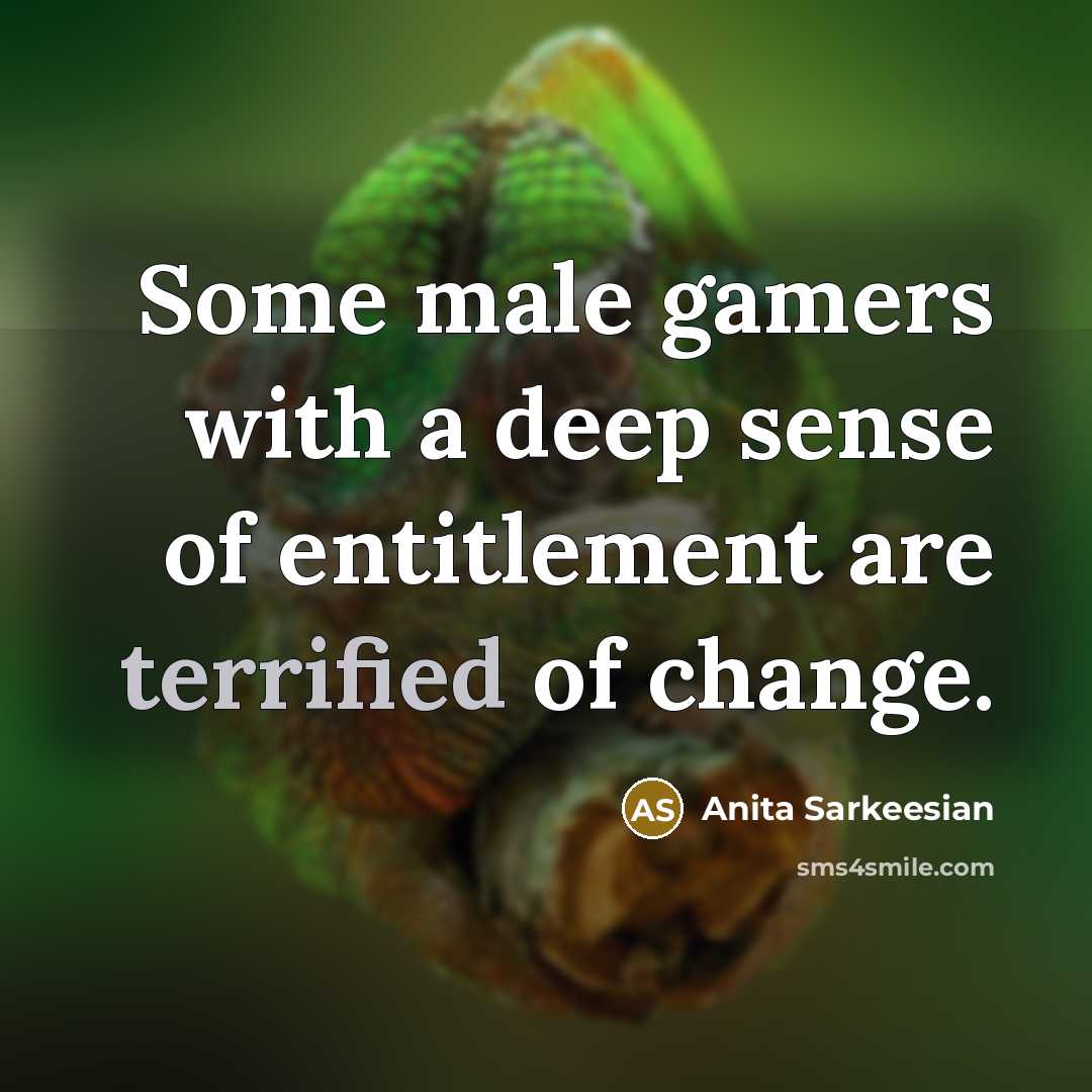 “Some male gamers with a deep sense of entitlement are…” quote by Anita Sarkeesian