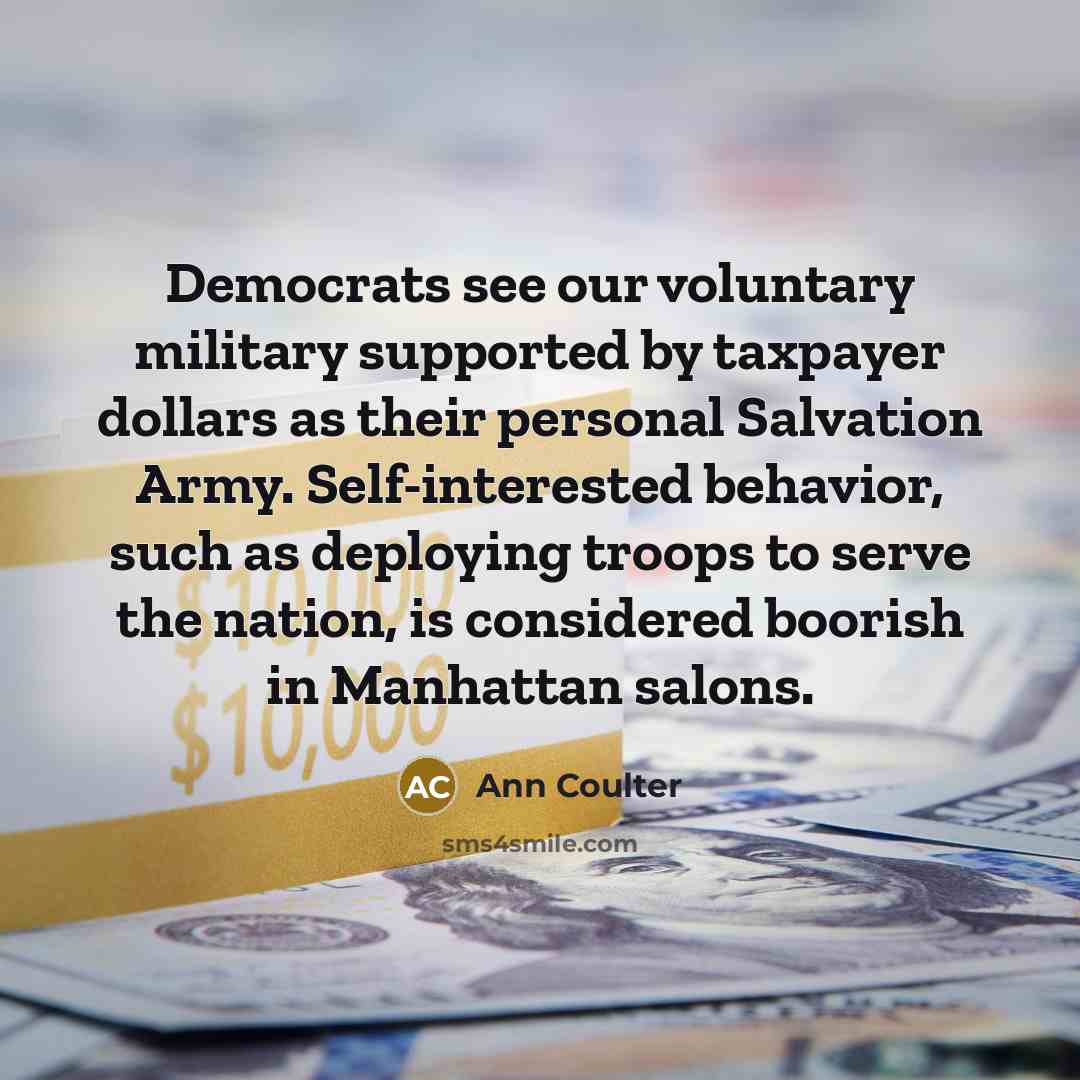 “Democrats see our voluntary military supported by taxpayer dollars as…” quote by Ann Coulter