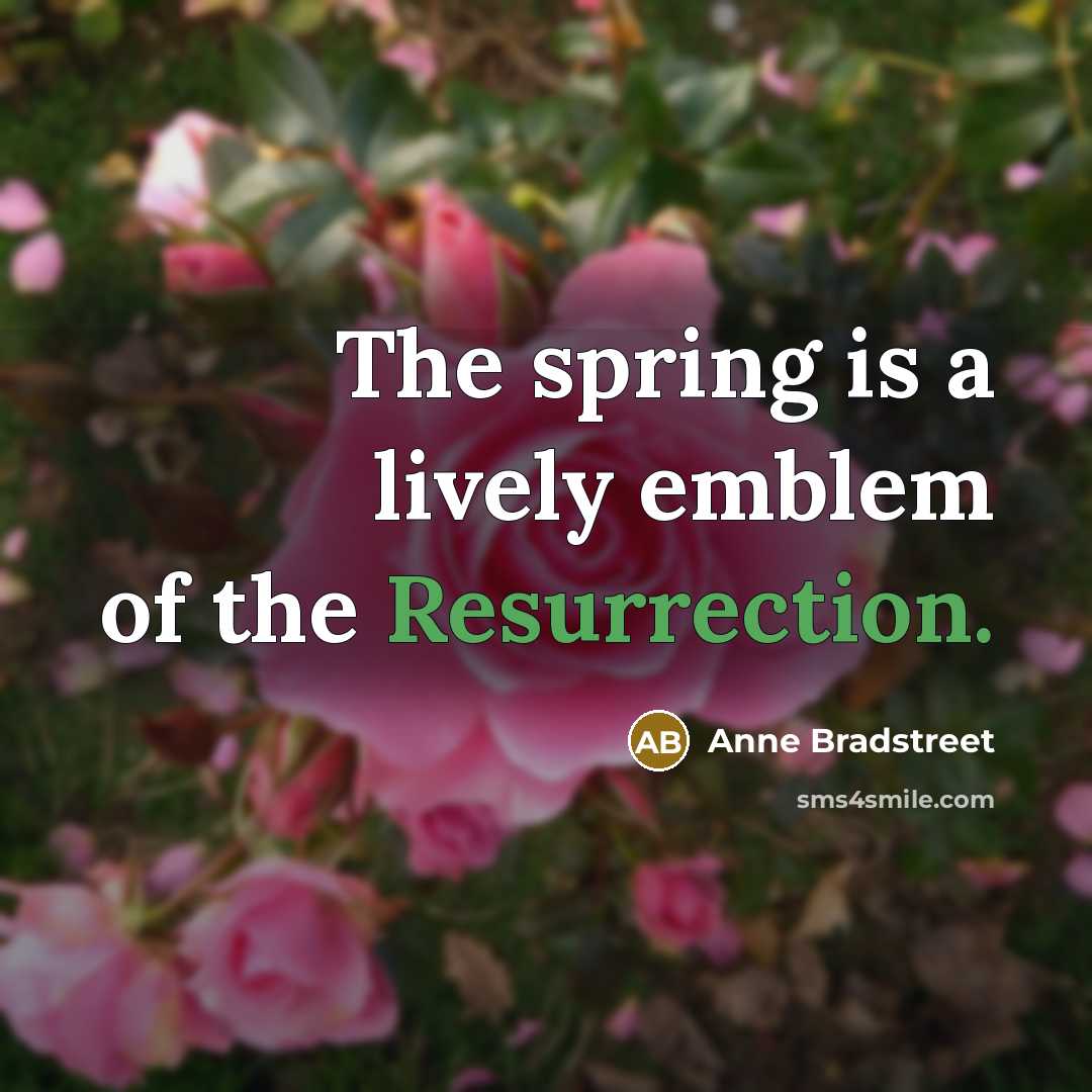 “The spring is a lively emblem of the Resurrection.…” quote by Anne Bradstreet