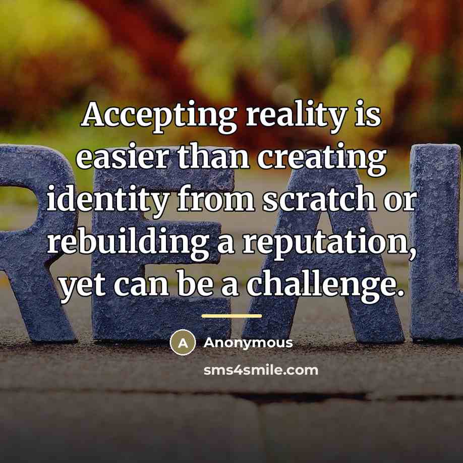 “Accepting reality is easier than creating identity from scratch or…” quote by Anonymous