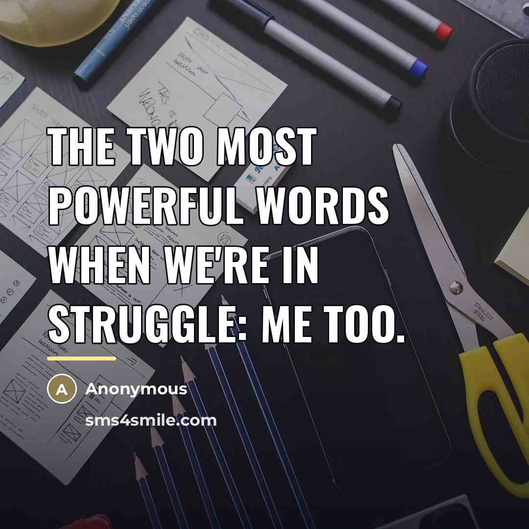 “The two most powerful words when we're in struggle: me…” quote by Anonymous