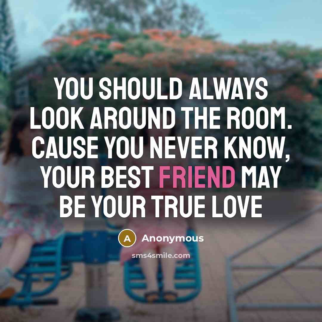 “You should always look around the room. cause you never…” quote by Anonymous