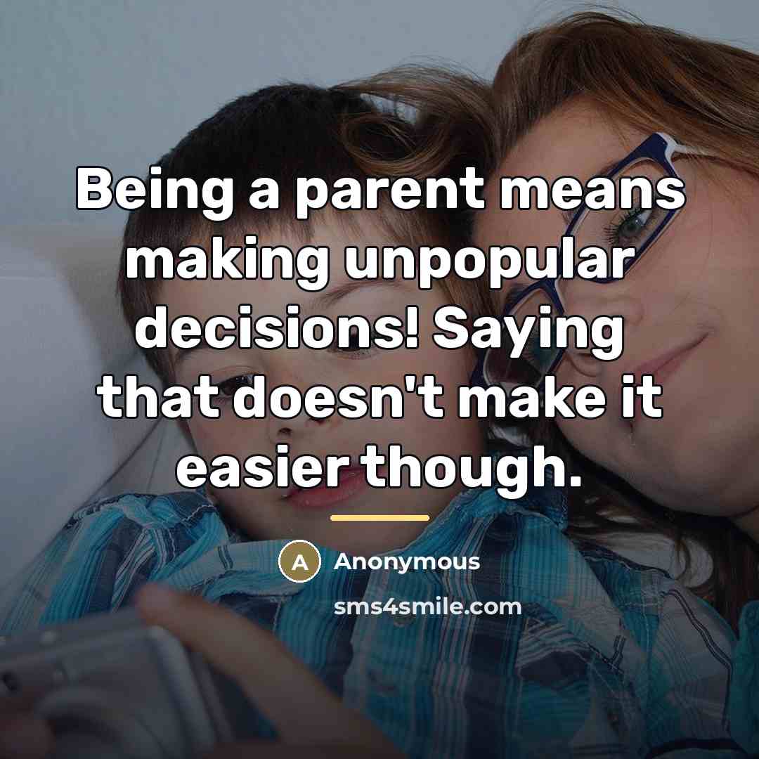 “Being a parent means making unpopular decisions! Saying that doesn't…” quote by Anonymous