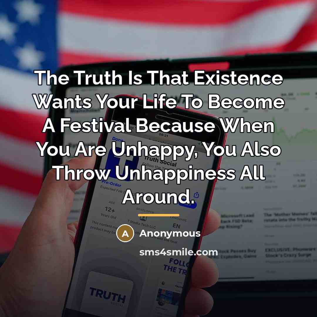 “The Truth Is That Existence Wants Your Life To Become…” quote by Anonymous