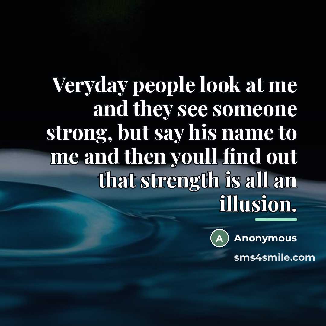 “Veryday people look at me and they see someone strong,…” quote by Anonymous