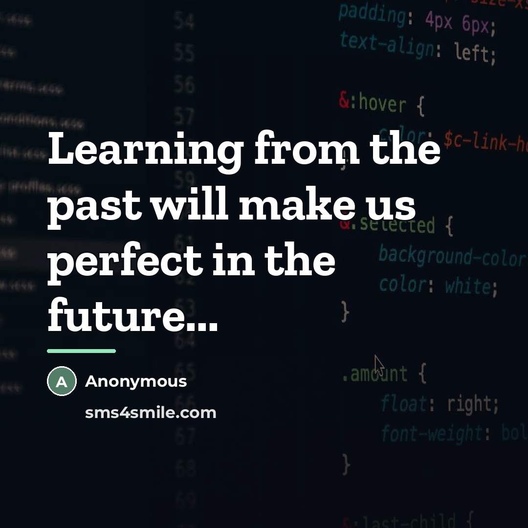 “Learning from the past will make us perfect in the…” quote by Anonymous