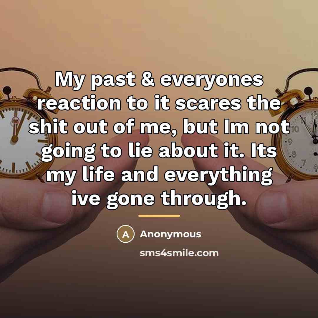 “My past & everyones reaction to it scares the shit…” quote by Anonymous