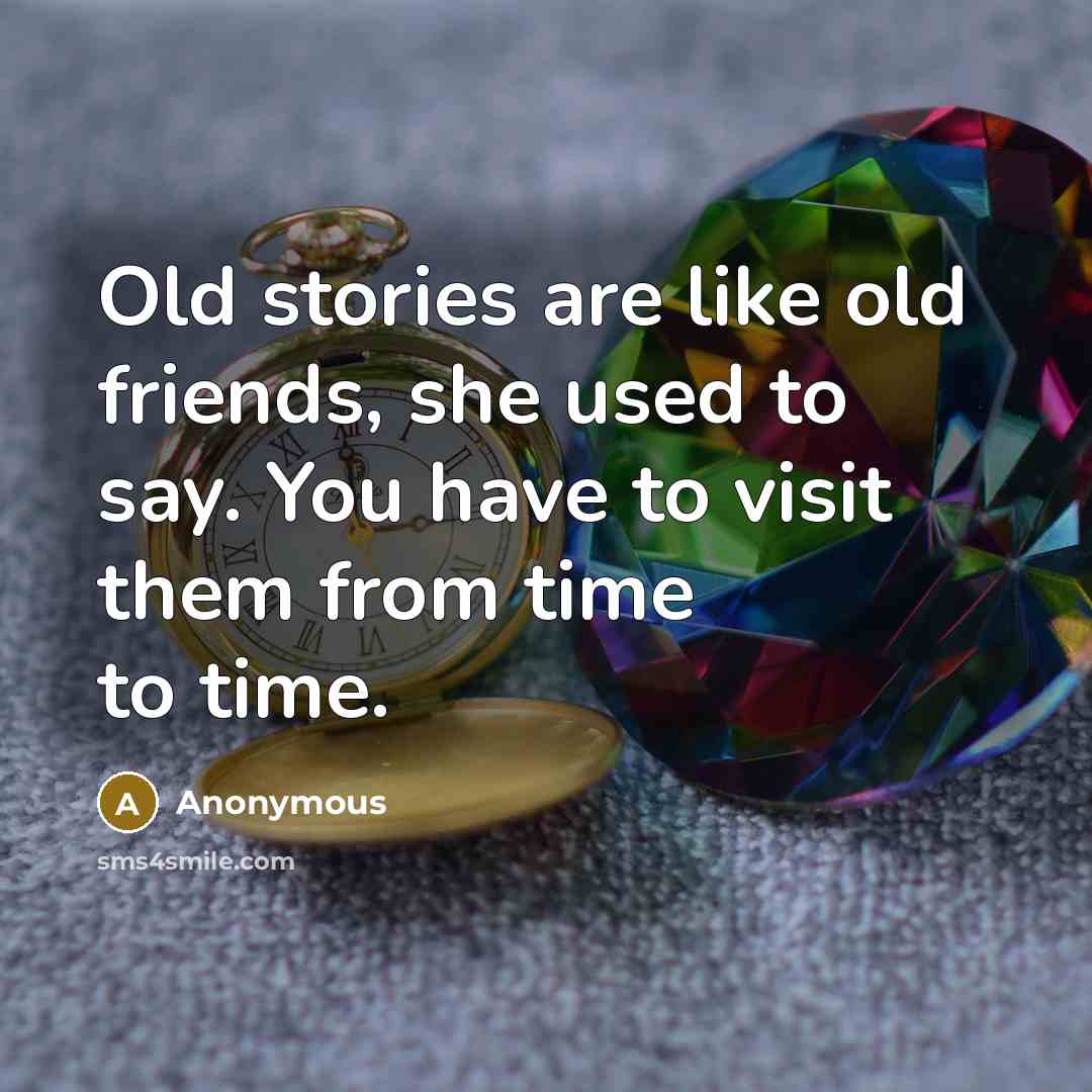 “Old stories are like old friends, she used to say.…” quote by Anonymous