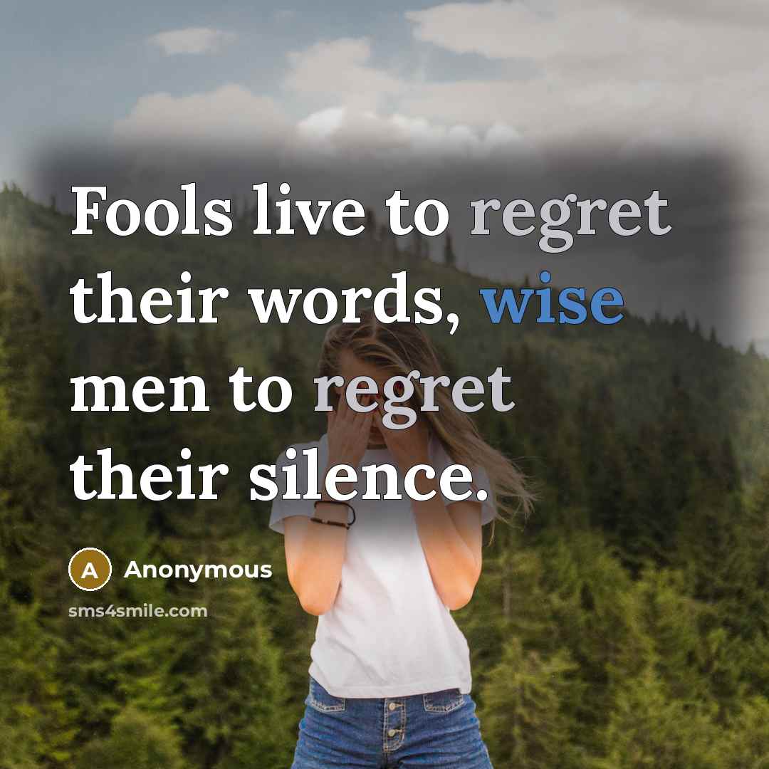 “Fools live to regret their words, wise men to regret their silence.” quote by Anonymous
