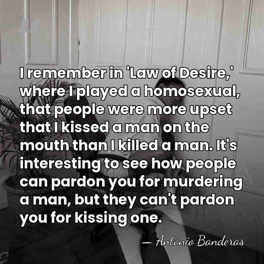 I remember in 'Law of Desire,' where I played a homosexual, that&hellip; - Antonio Banderas