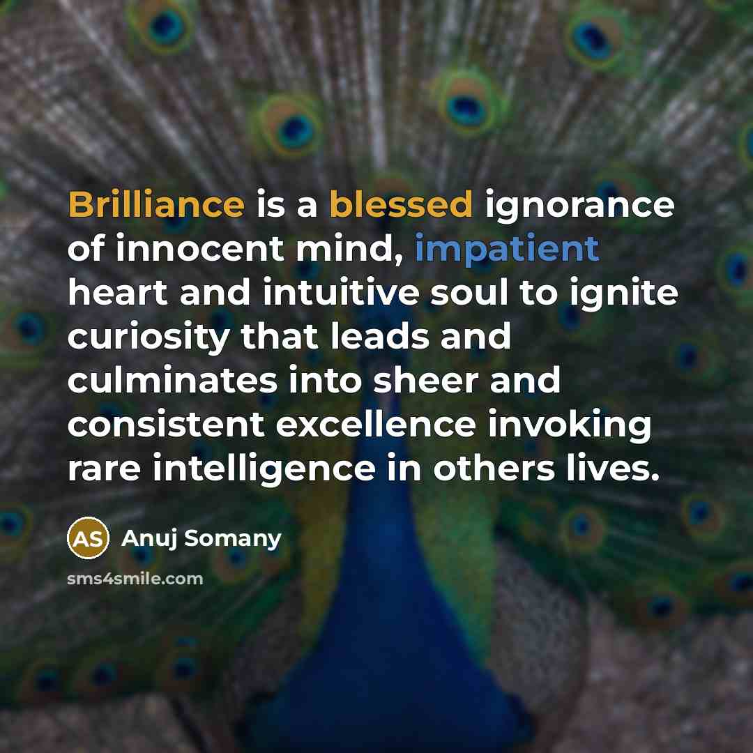“Brilliance is a blessed ignorance of innocent mind, impatient heart…” quote by Anuj Somany