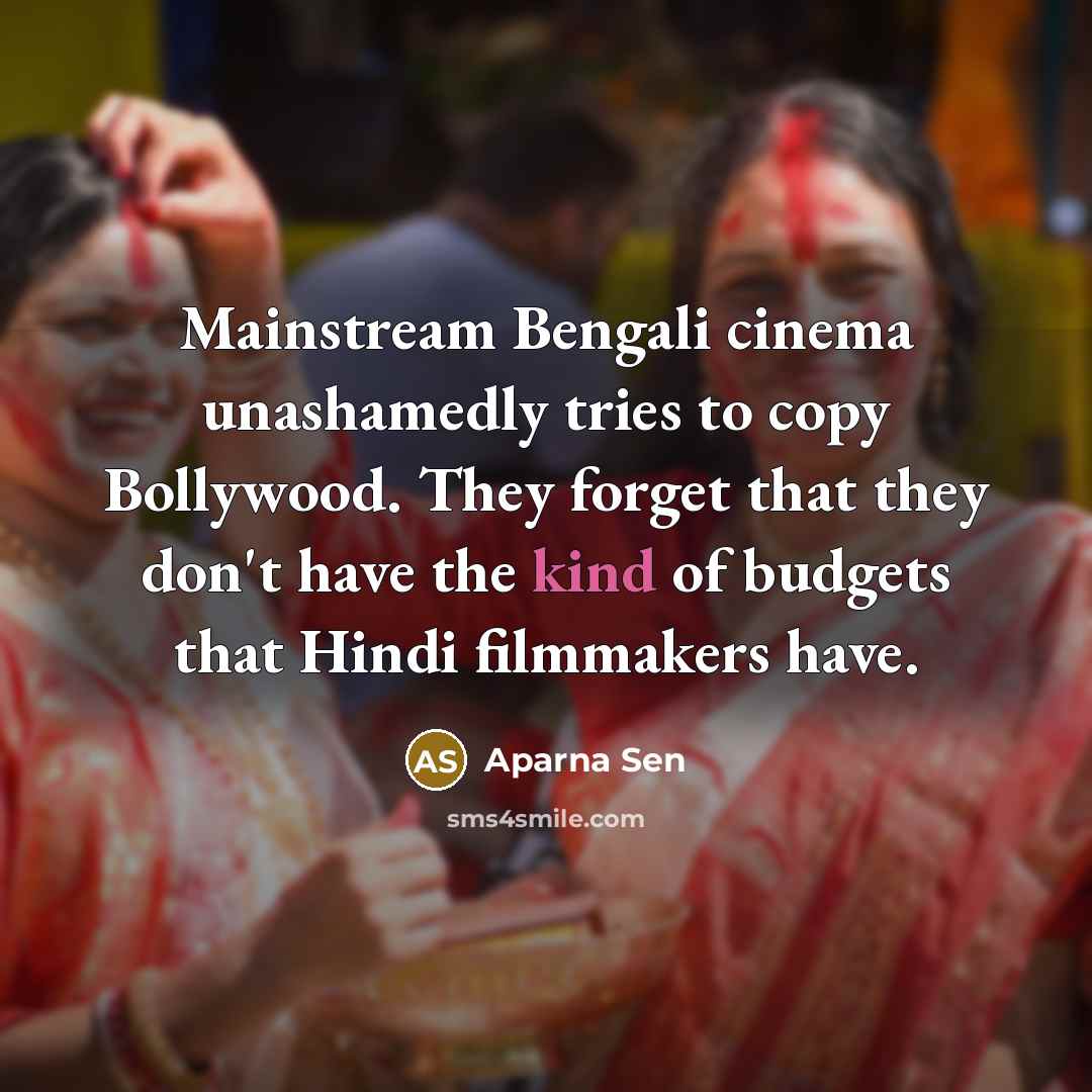 “Mainstream Bengali cinema unashamedly tries to copy Bollywood. They forget…” quote by Aparna Sen