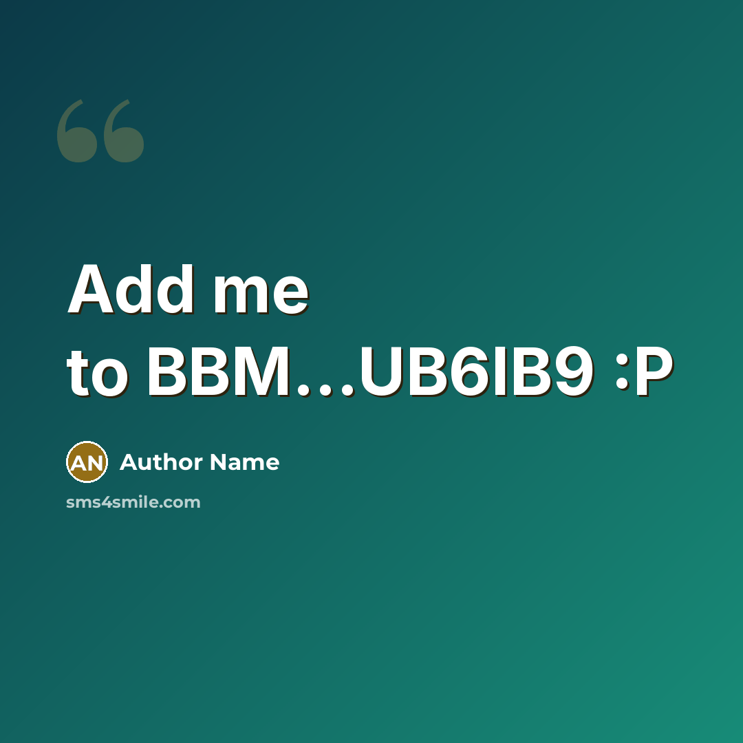 “Add me to BBM......UB6IB9 :P…” quote by Author Name
