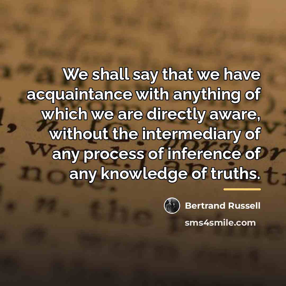 “We shall say that we have acquaintance with anything of…” quote by Bertrand Russell