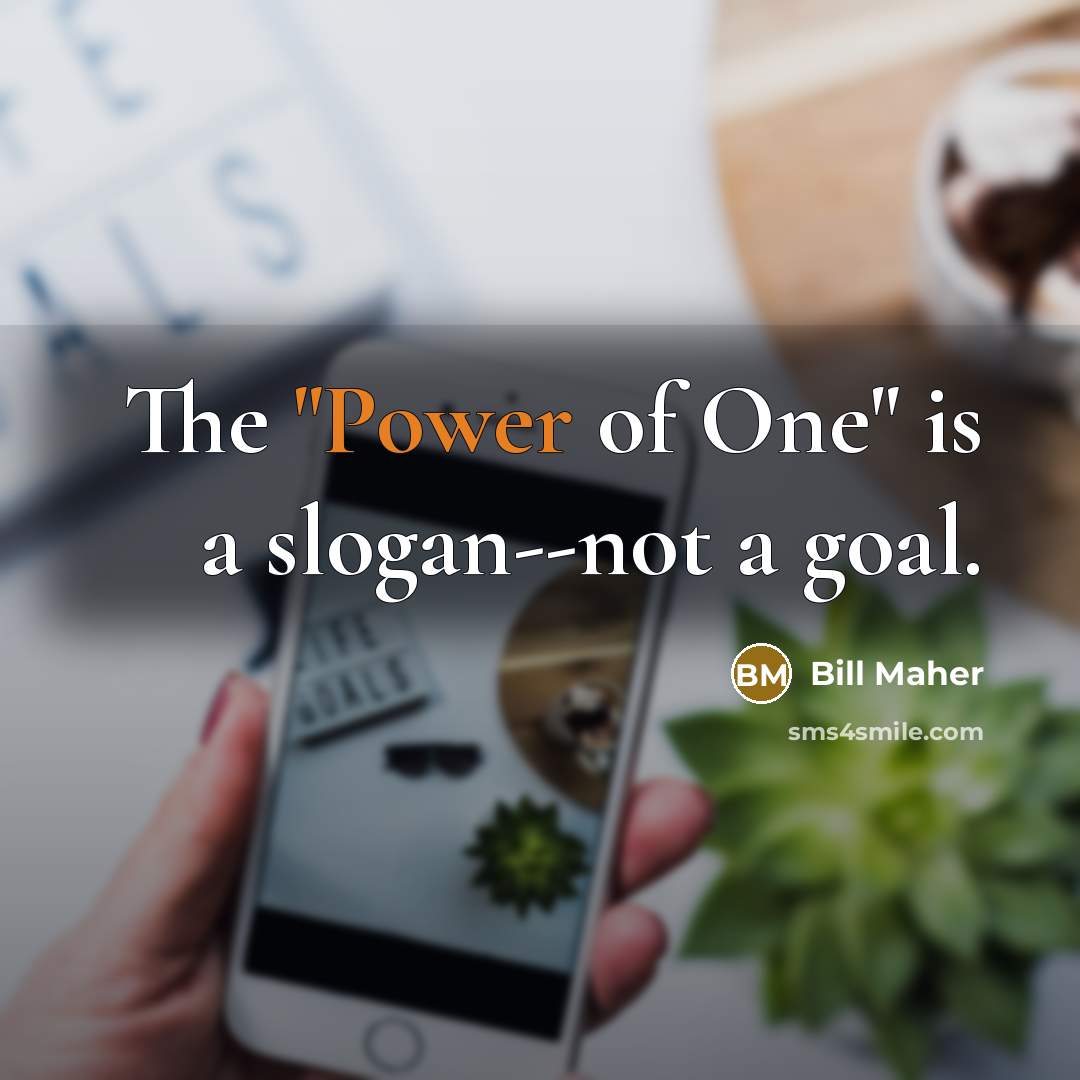 “The "Power of One" is a slogan--not a goal.…” quote by Bill Maher
