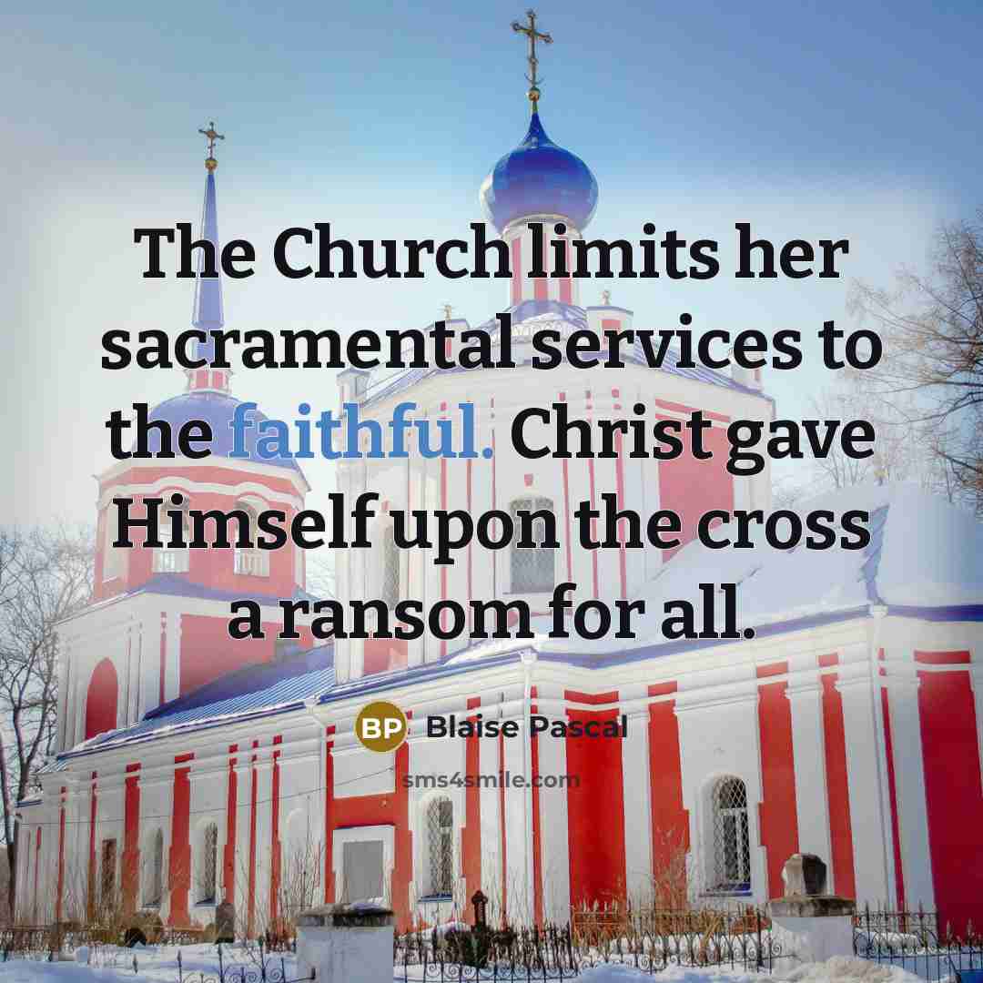“The Church limits her sacramental services to the faithful. Christ…” quote by Blaise Pascal