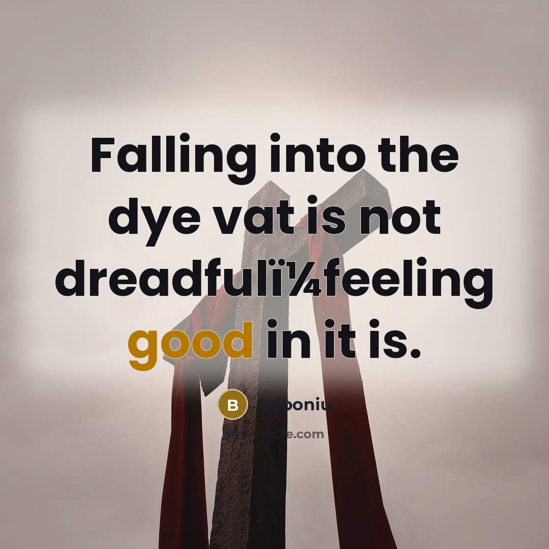 “Falling into the dye vat is not dreadfulï¼feeling good in it is.” quote by Boboniu