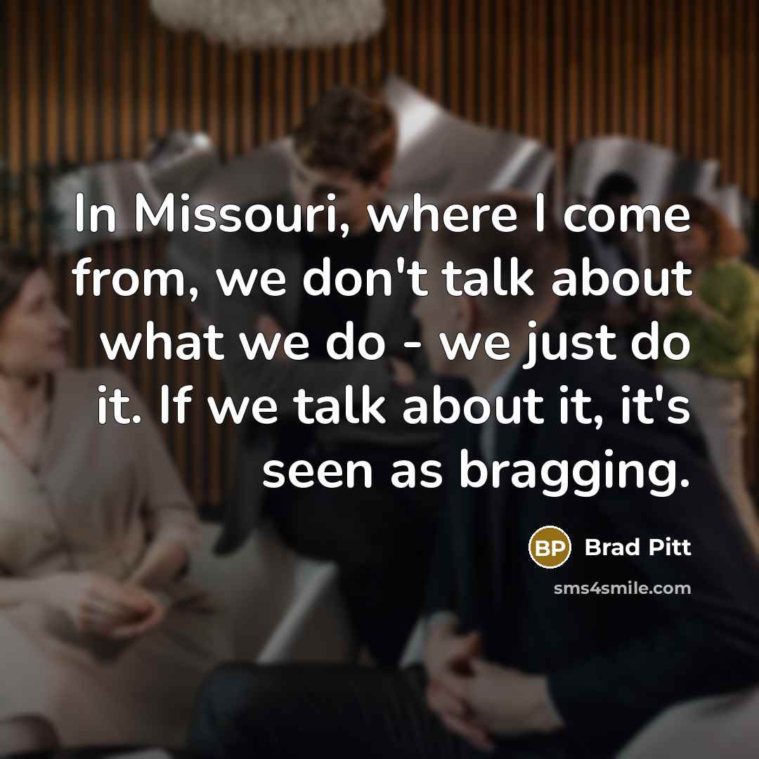“In Missouri, where I come from, we don't talk about…” quote by Brad Pitt