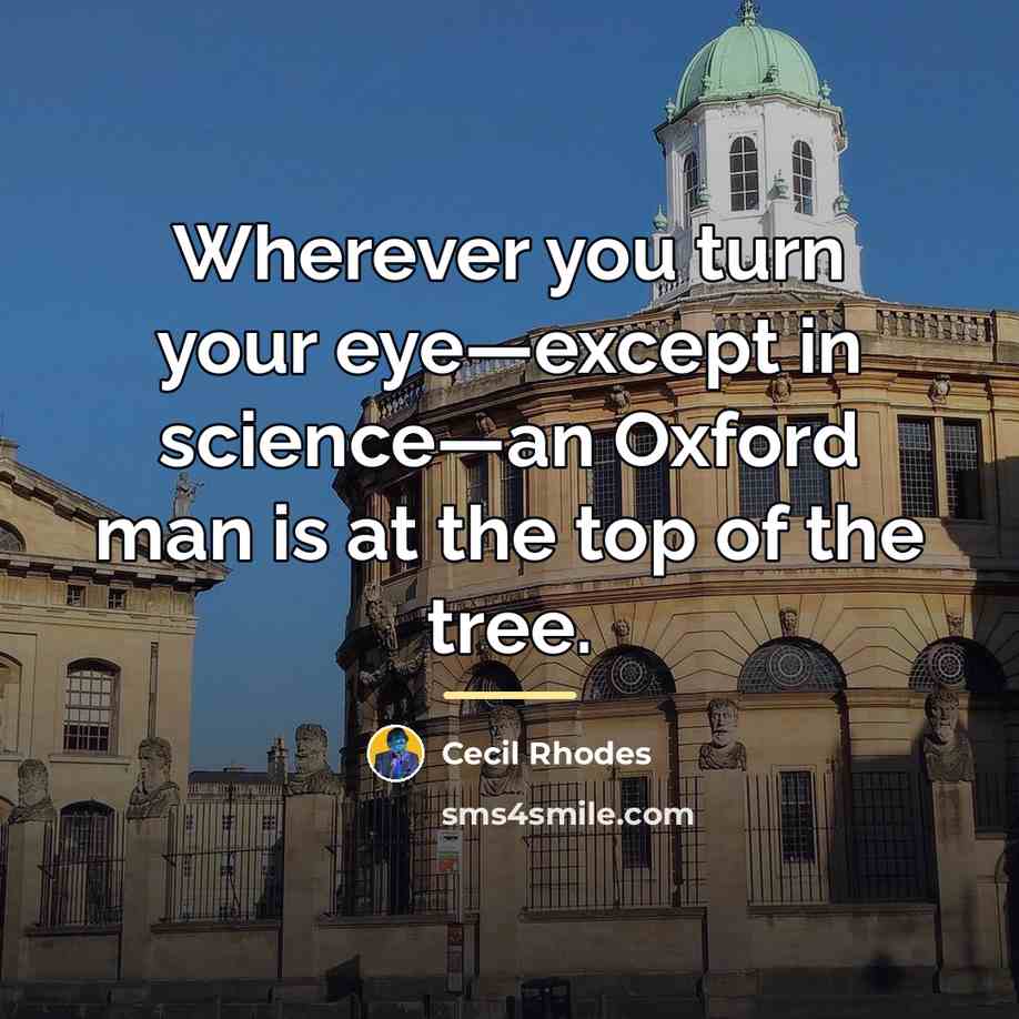 “Wherever you turn your eye—except in science—an Oxford man is…” quote by Cecil Rhodes