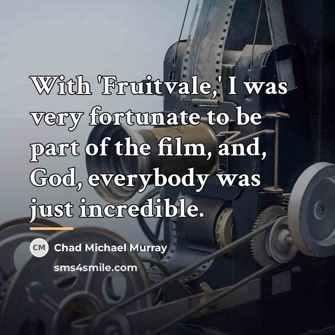 “With 'Fruitvale,' I was very fortunate to be part of…” quote by Chad Michael Murray