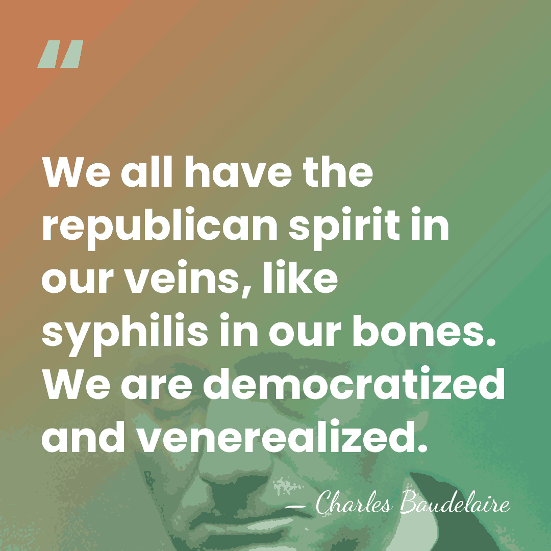 We all have the republican spirit in our veins, like syphilis in&hellip; - Charles Baudelaire