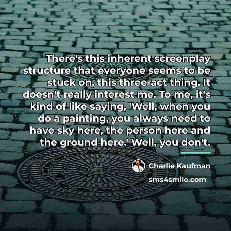 “There's this inherent screenplay structure that everyone seems to be…” quote by Charlie Kaufman