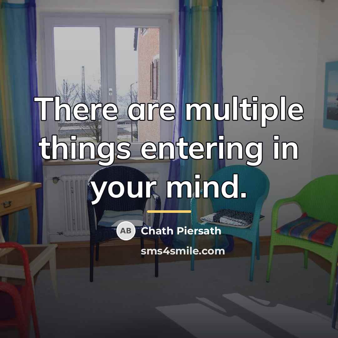 “There are multiple things entering in your mind.…” quote by Chath Piersath