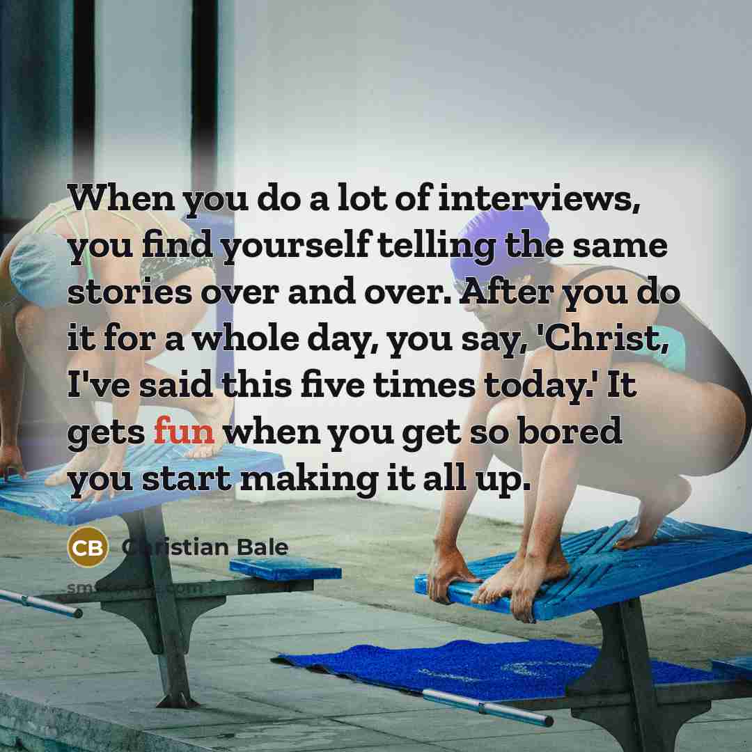 “When you do a lot of interviews, you find yourself…” quote by Christian Bale