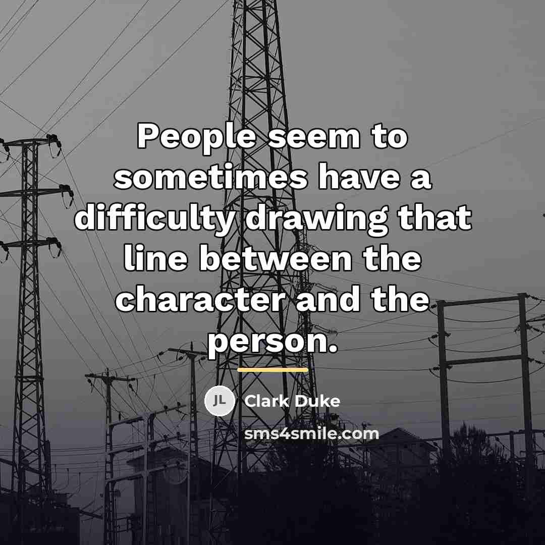 “People seem to sometimes have a difficulty drawing that line…” quote by Clark Duke