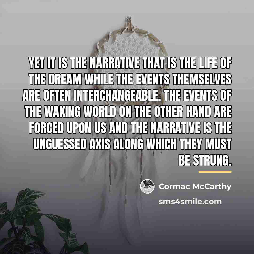 “Yet it is the narrative that is the life of…” quote by Cormac McCarthy