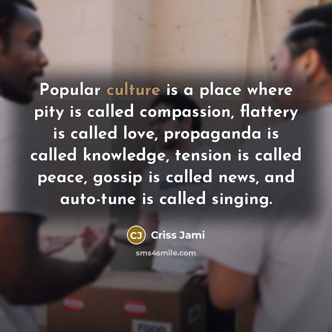 “Popular culture is a place where pity is called compassion,…” quote by Criss Jami