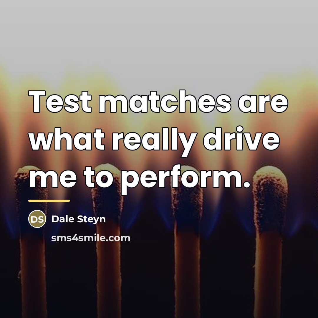 “Test matches are what really drive me to perform.…” quote by Dale Steyn