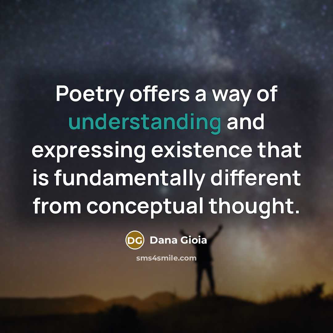“Poetry offers a way of understanding and expressing existence that…” quote by Dana Gioia