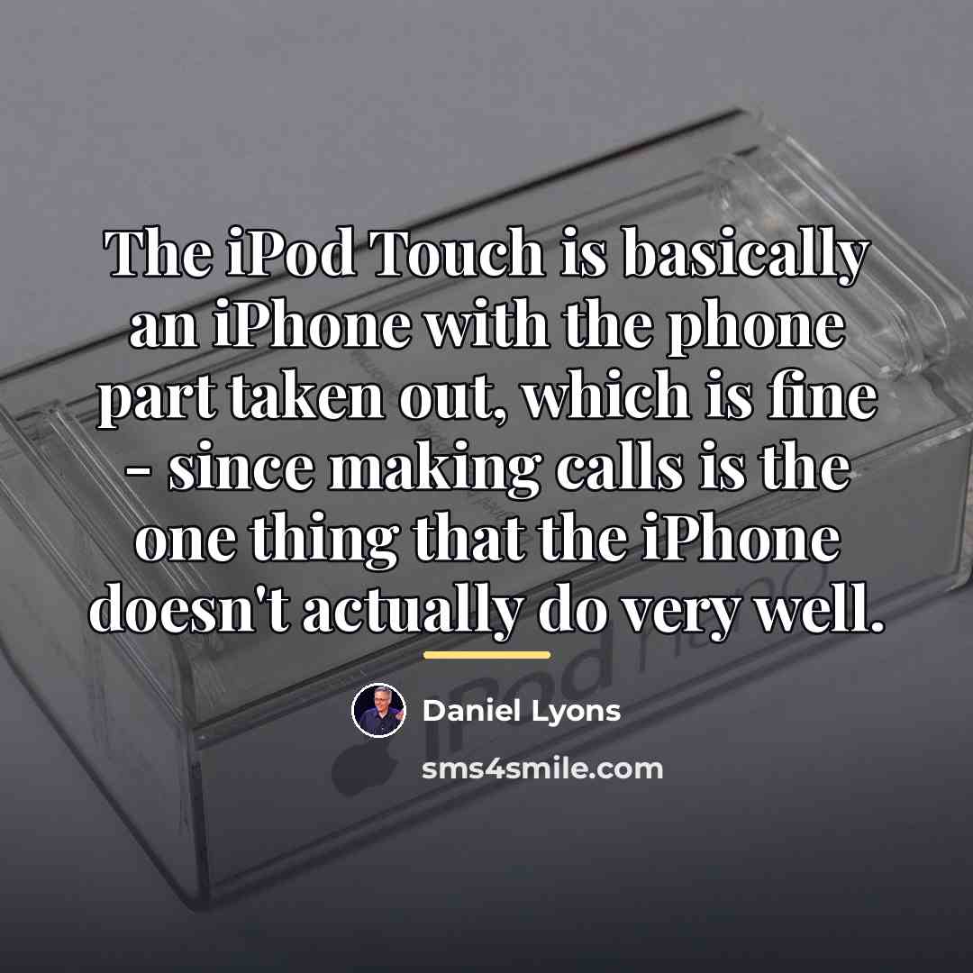 “The iPod Touch is basically an iPhone with the phone…” quote by Daniel Lyons