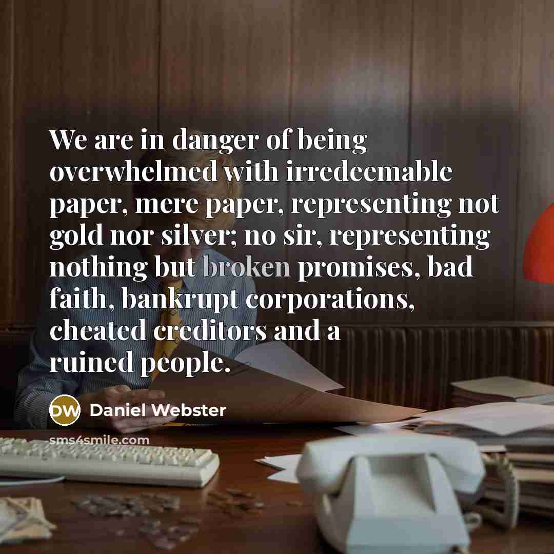 “We are in danger of being overwhelmed with irredeemable paper,…” quote by Daniel Webster