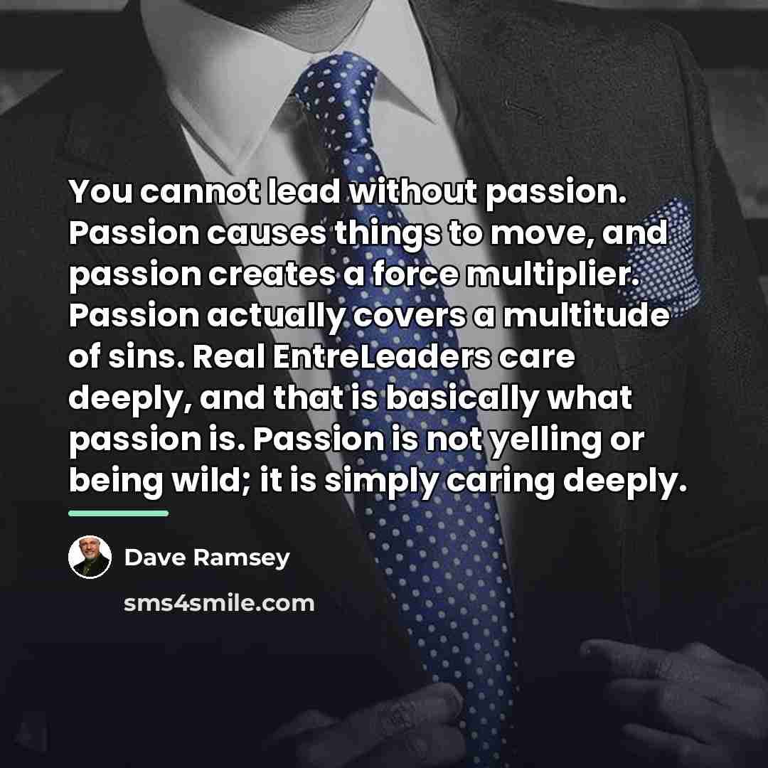 “You cannot lead without passion. Passion causes things to move,…” quote by Dave Ramsey