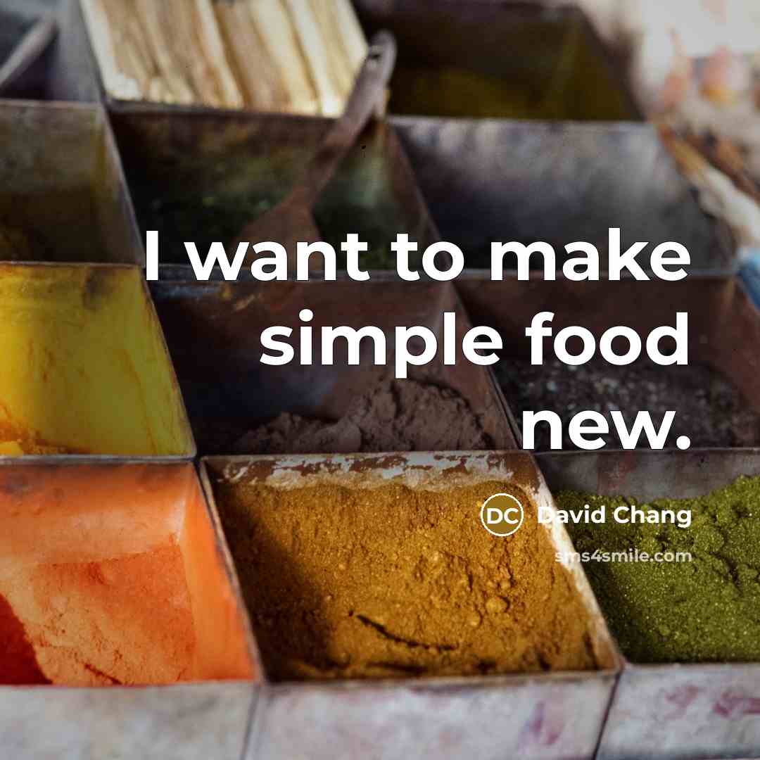 “I want to make simple food new.…” quote by David Chang