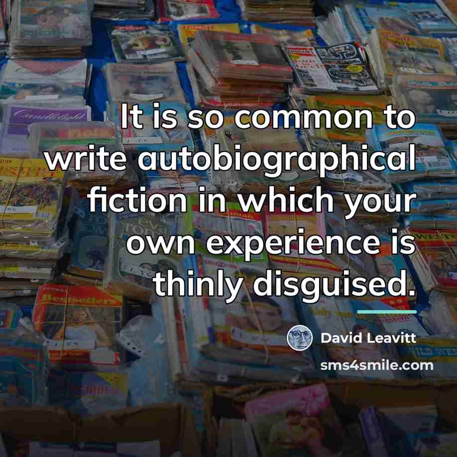 “It is so common to write autobiographical fiction in which…” quote by David Leavitt