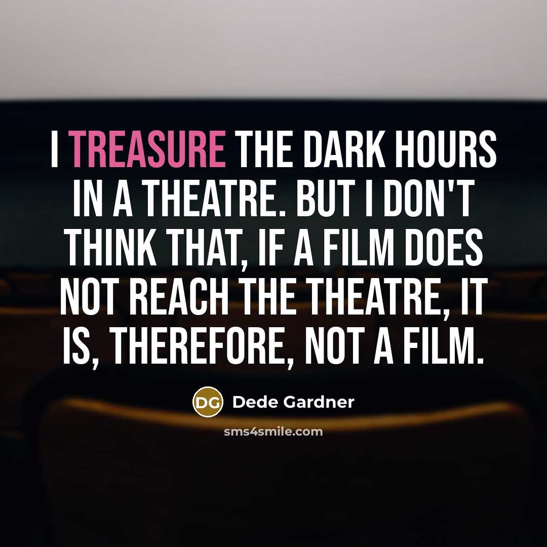 “I treasure the dark hours in a theatre. But I…” quote by Dede Gardner