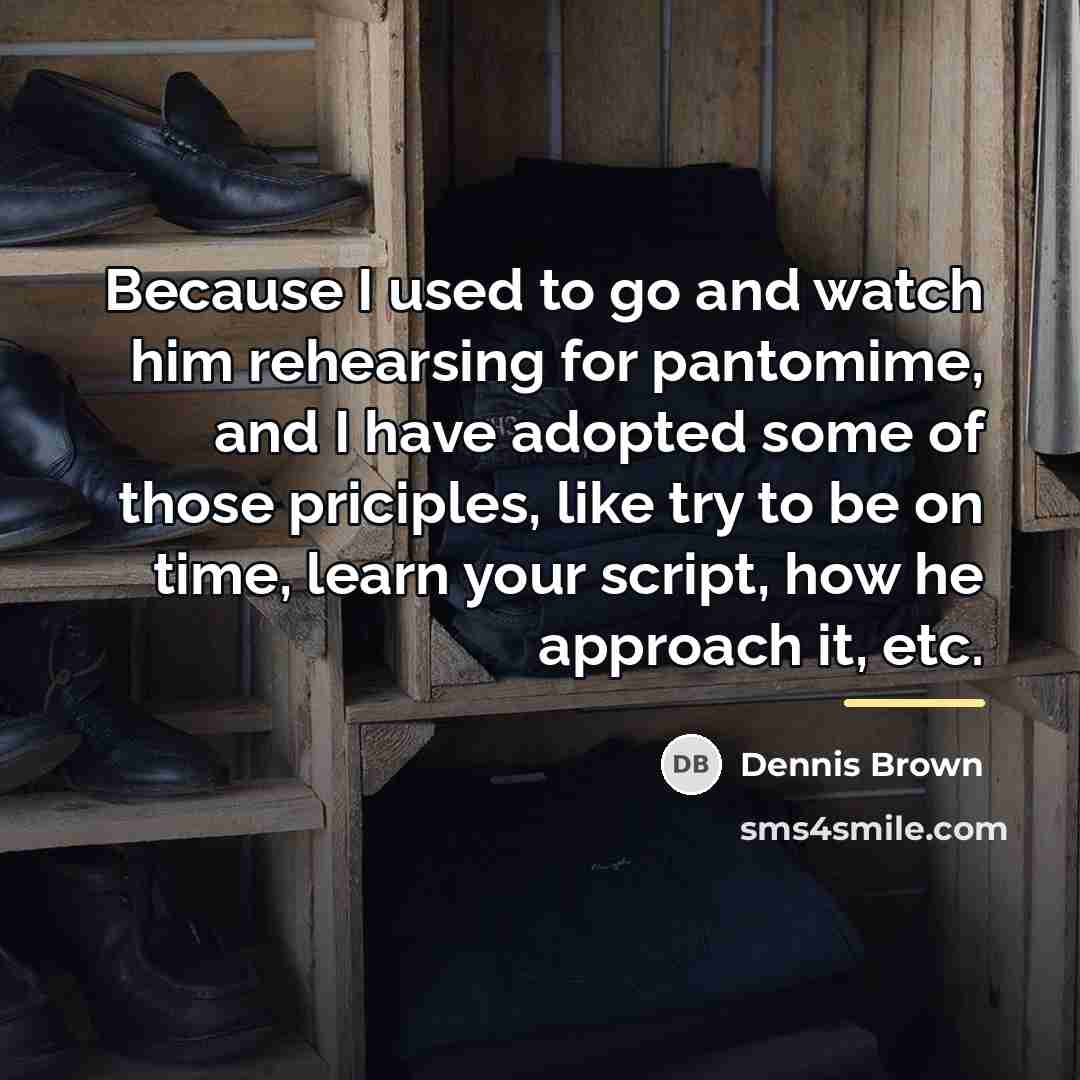 “Because I used to go and watch him rehearsing for…” quote by Dennis Brown