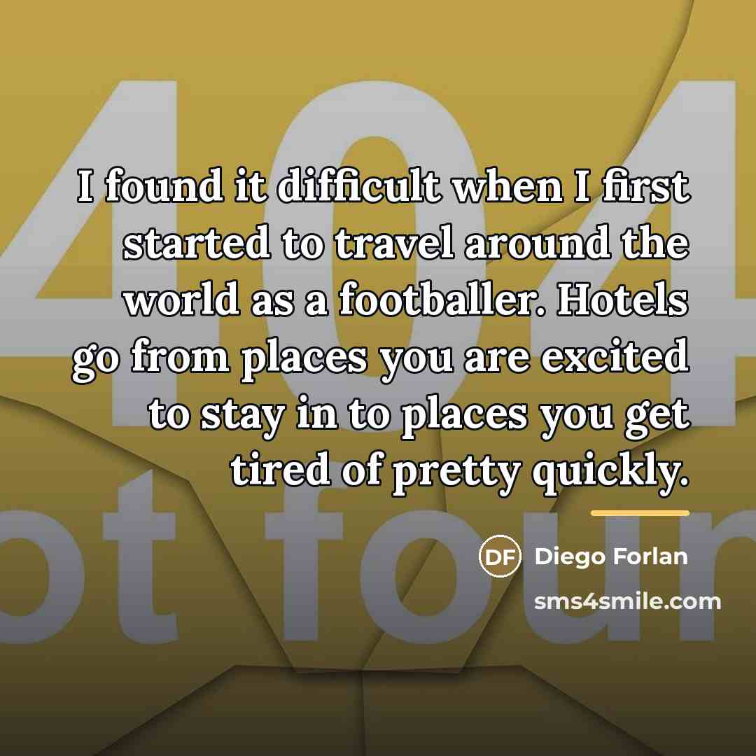 “I found it difficult when I first started to travel…” quote by Diego Forlan