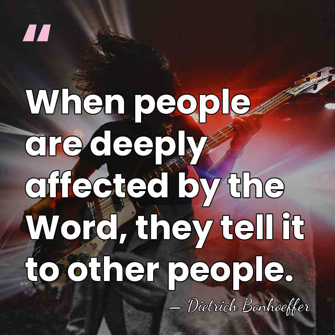 When people are deeply affected by the Word, they tell it to&hellip; - Dietrich Bonhoeffer