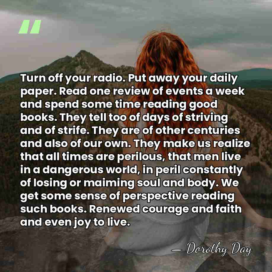 Turn off your radio. Put away your daily paper. Read one review&hellip; - Dorothy Day