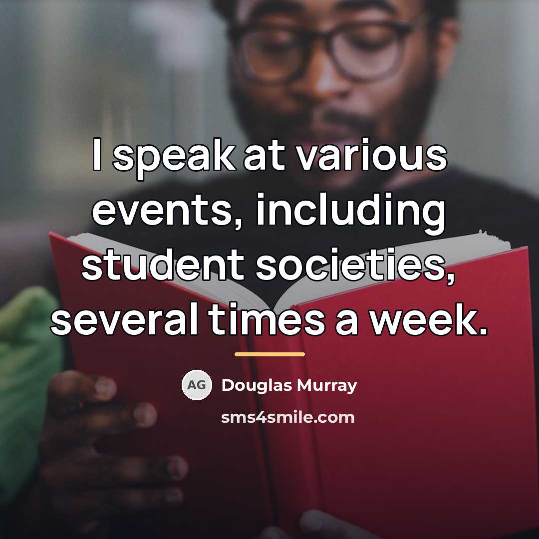 “I speak at various events, including student societies, several times…” quote by Douglas Murray
