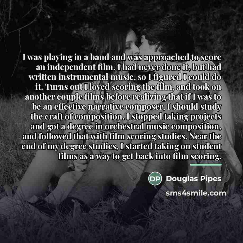 “I was playing in a band and was approached to…” quote by Douglas Pipes