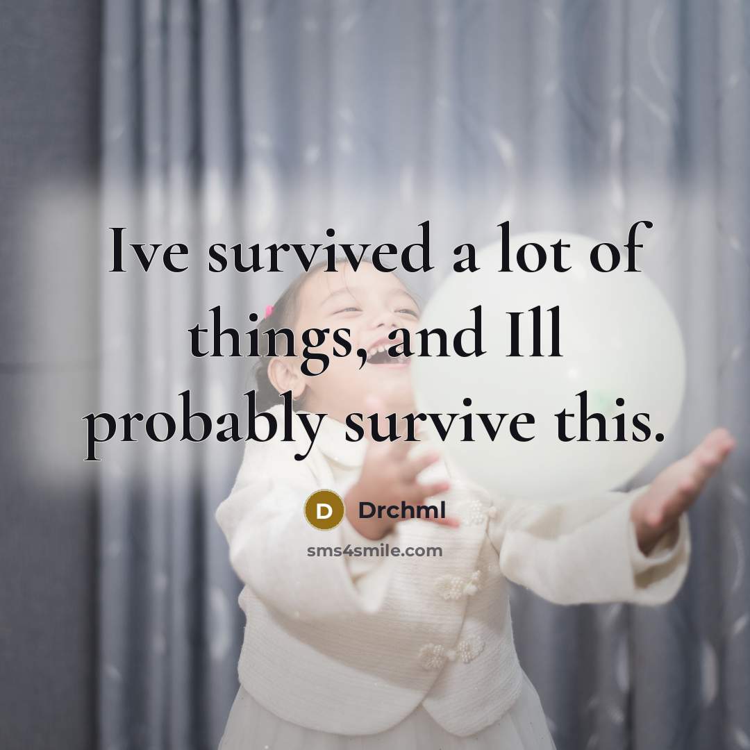 “Ive survived a lot of things, and Ill probably survive…” quote by Drchml