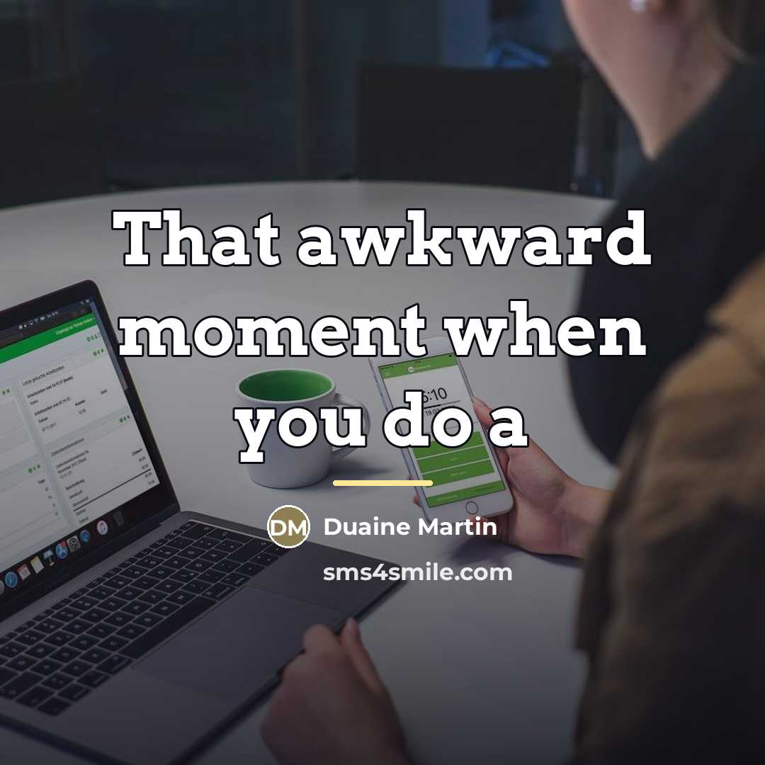 “That awkward moment when you do a…” quote by Anonymous