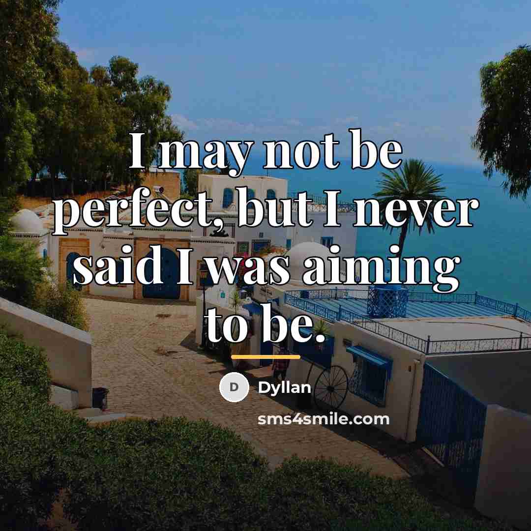 “I may not be perfect, but I never said I…” quote by Dyllan