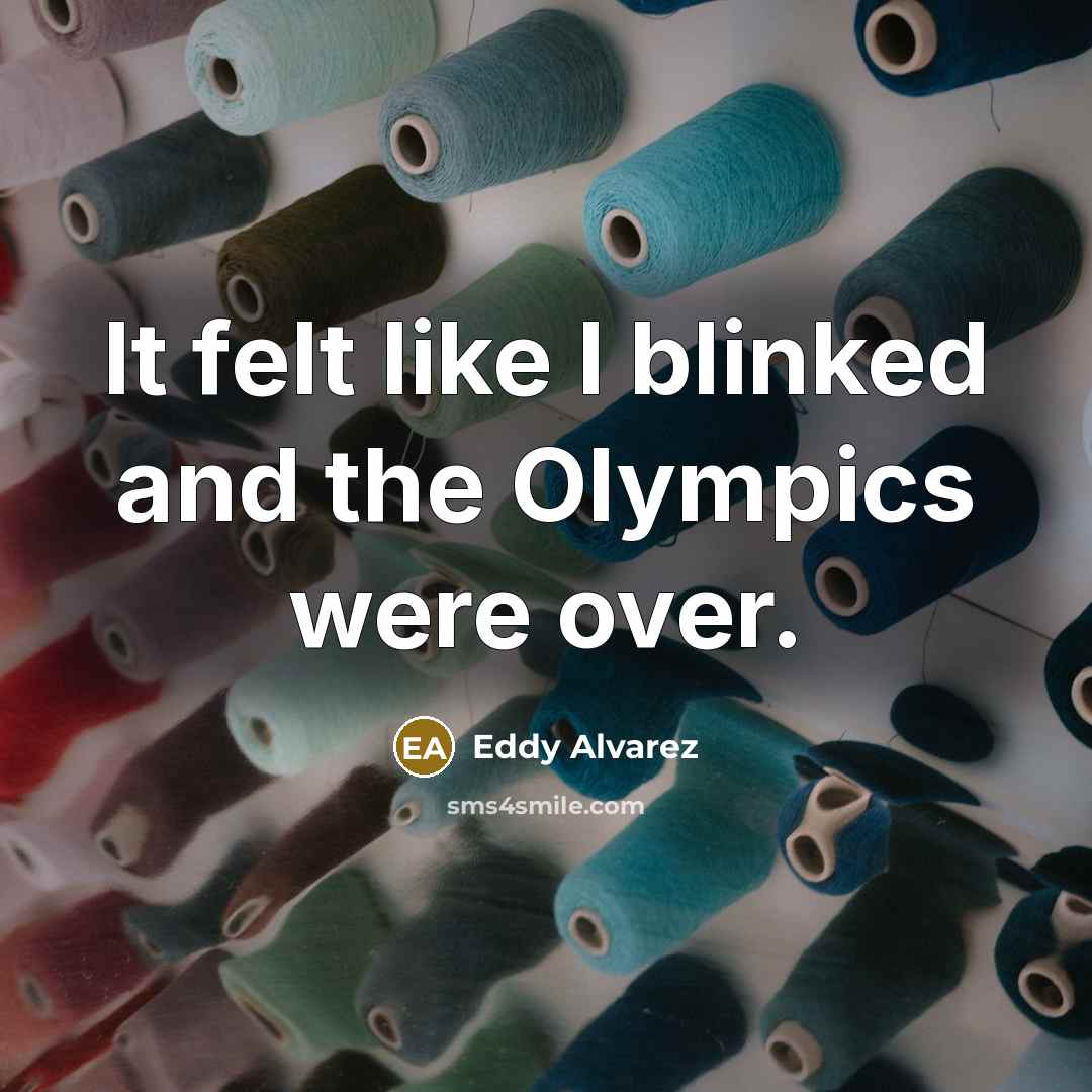 “It felt like I blinked and the Olympics were over.…” quote by Eddy Alvarez