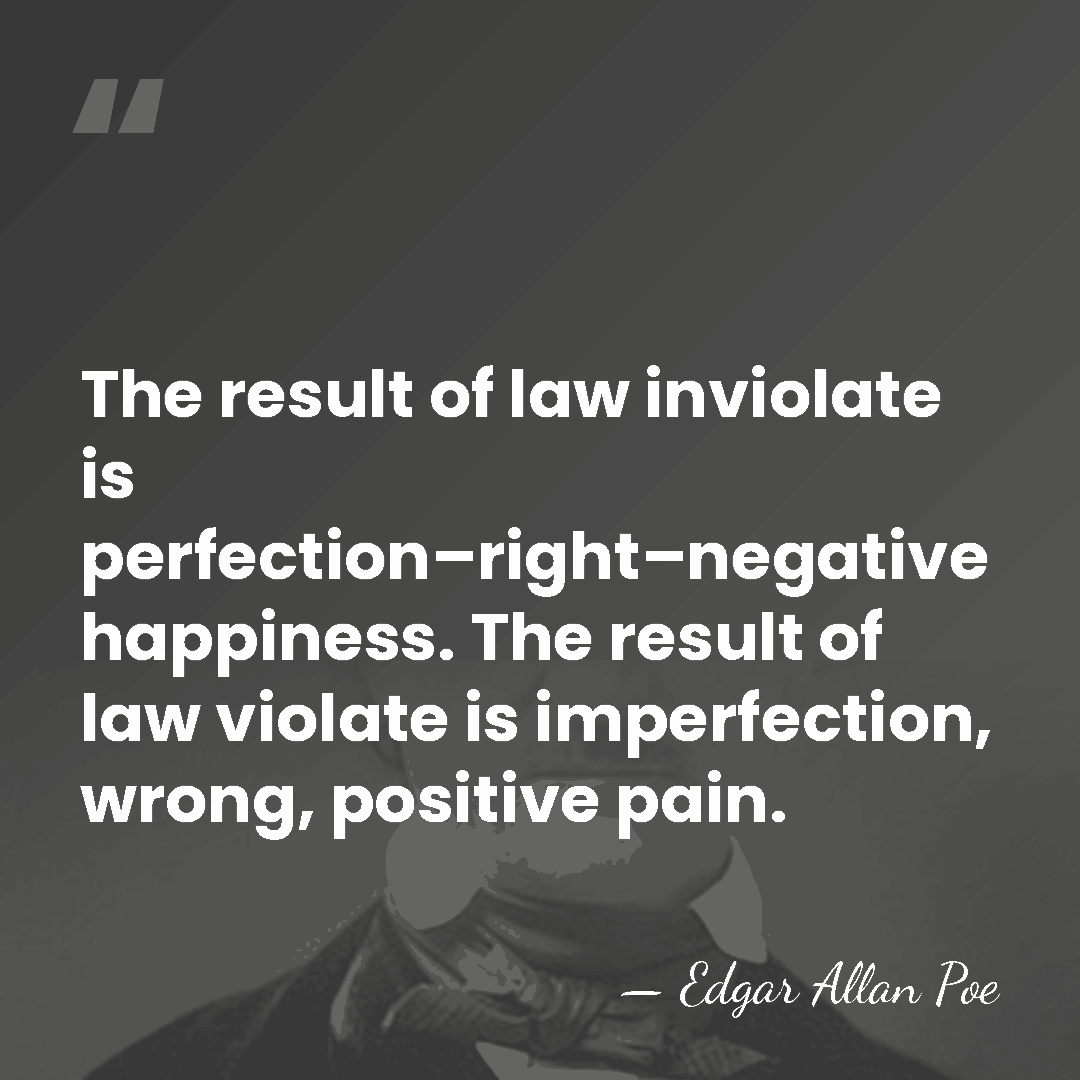 The result of law inviolate is perfection–right–negative happiness. The result of law&hellip; - Edgar Allan Poe